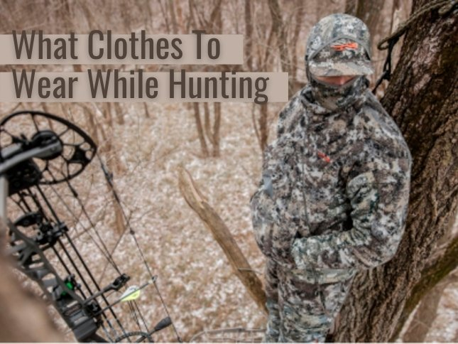 What Clothes To Wear While Hunting